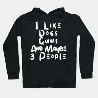 I Like Dogs Guns And Maybe 3 People Hoodie